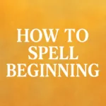 How to spell beginning explained simply with examples and tips.